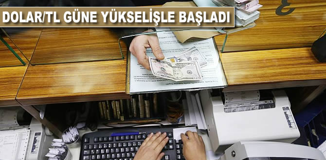 Dolar/TL güne yükselişle başladı