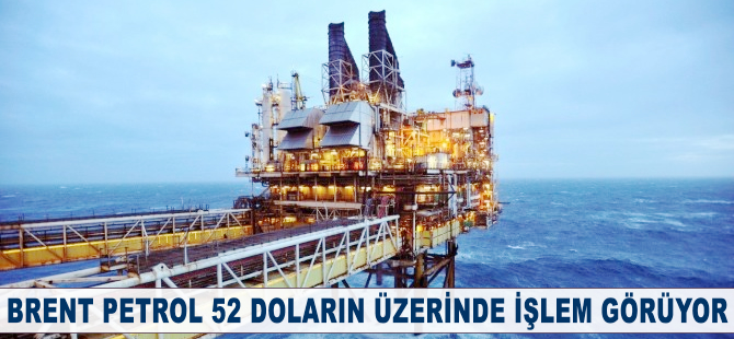 Brent petrol 52 doların üzerinde işlem görüyor