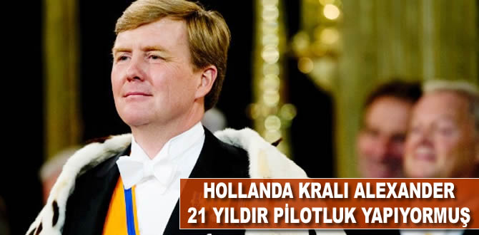 Hollanda Kralı Alexander 21 yıldır pilotluk yapıyormuş