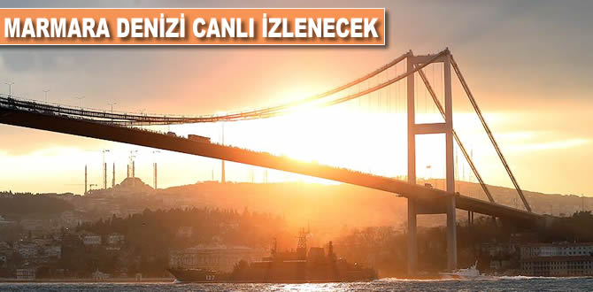 Marmara Denizi canlı izlenecek