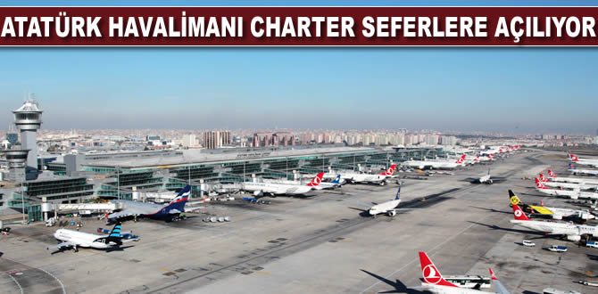 Atatürk Havalimanı charter seferlere açılıyor