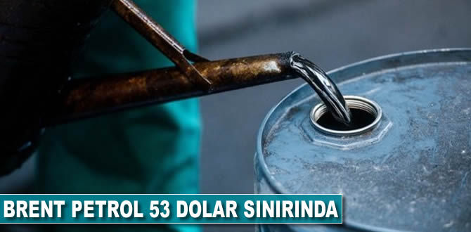 Brent petrol 53 dolar sınırında