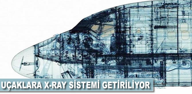 Uçaklara X-Ray sistemi getiriliyor