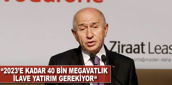 "2023'e kadar 40 bin megavatlık i̇lave yatırım gerekiyor"