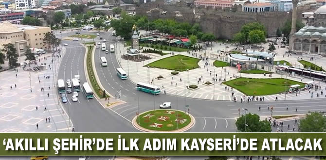 'Akıllı şehir'de ilk adım Kayseri'de atılacak