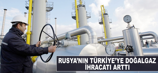 Rusya'nın Türkiye'ye doğalgaz ihracatı arttı