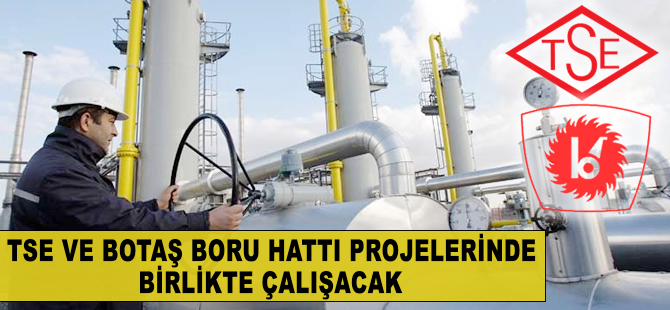 Boru hattı projelerinde TSE-BOTAŞ iş birliği yapacak