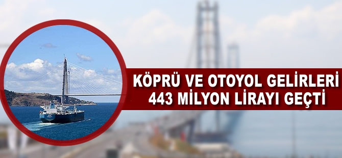 Köprü ve otoyol gelirleri 443 milyon lirayı geçti