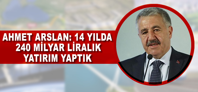 Ahmet Arslan: 14 yılda 340 milyar liralık yatırım yaptık