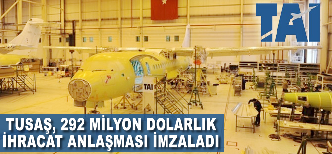 TUSAŞ, 292 milyon dolarlık ihracat anlaşması imzaladı