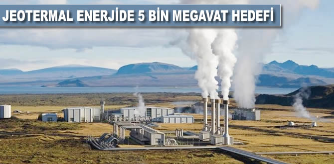 Jeotermal enerjide 5 bin megavat hedefi