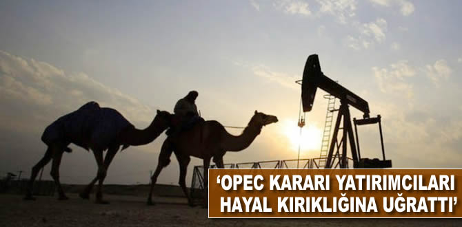 'OPEC kararı yatırımcıları hayal kırıklığına uğrattı'