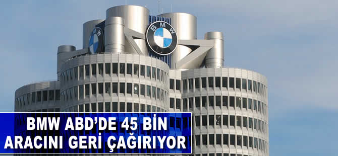 BMW ABD'de 45 bin aracını geri çağırıyor