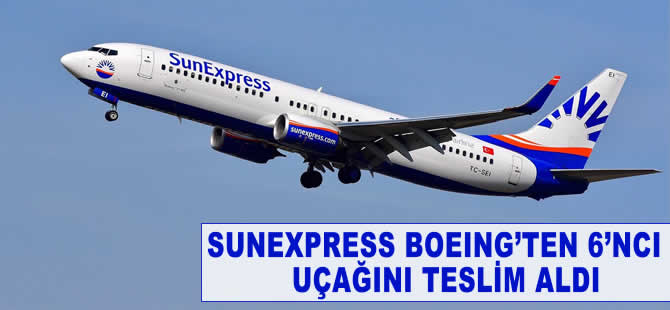 SunExpress Boeing'den 6'ncı uçağını teslim aldı