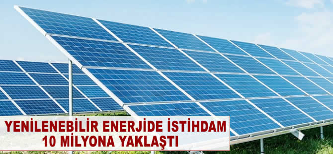 Yenilenebilir enerjide istihdam 10 milyona yaklaştı