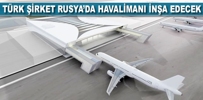 Türk şirket Rusya'da havalimanı inşa edecek