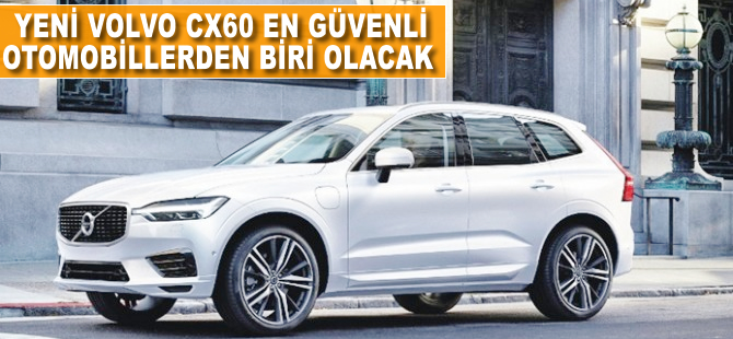 Yeni Volvo XC60 en güvenli otomobillerden biri olacak