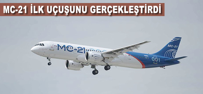 Rusya'nın MC-21'i ilk uçuşunu gerçekleştirdi