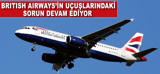 British Airways uçuşlarındaki sorun devam ediyor