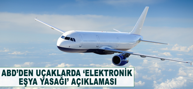 ABD’den uçaklarda elektronik eşya yasağı açıklaması