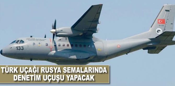 Türk uçağı Rusya semalarında denetim uçuşu yapacak