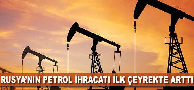 Rusya'nın petrol ihracatı ilk çeyrekte arttı