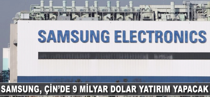 Samsung, Çin'de 9 milyar dolar yatırım yapacak