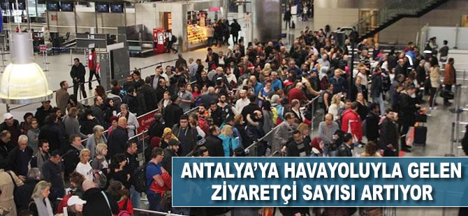 Antalya'ya hava yoluyla gelen ziyaretçi sayısı artıyor