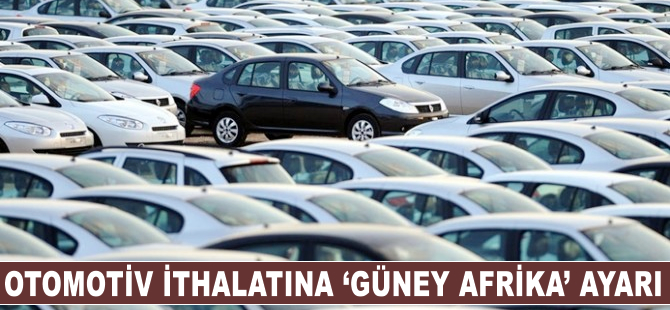 Otomotiv ithalatına 'Güney Afrika' ayarı