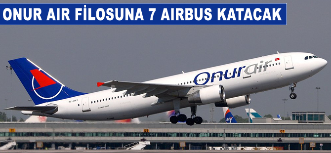 Onur Air filosuna 7 Airbus katıp Çin'e uçacak