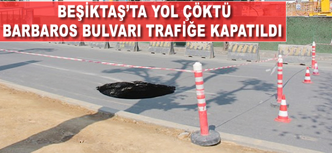 Beşiktaş'ta yol çöktü, Barbaros Bulvarı trafiğe kapatıldı