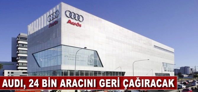 Audi, 24 bin aracını geri çağıracak