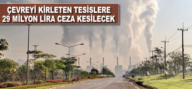 Çevreyi kirleten tesislere 29 milyon lira ceza