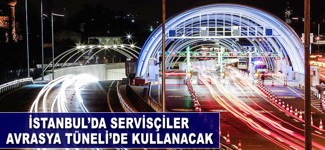 İstanbul'da servisçiler Avrasya Tüneli'ni de kullanacak