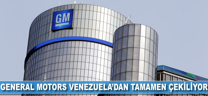 GM, Venezuela'dan tamamen çekiliyor