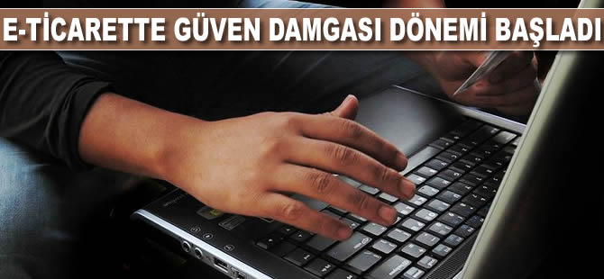 E-ticarette güven damgası dönemi başladı