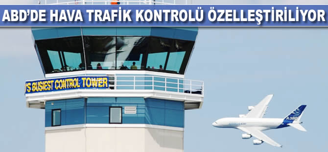 ABD'de hava trafik kontrolü özelleştiriliyor