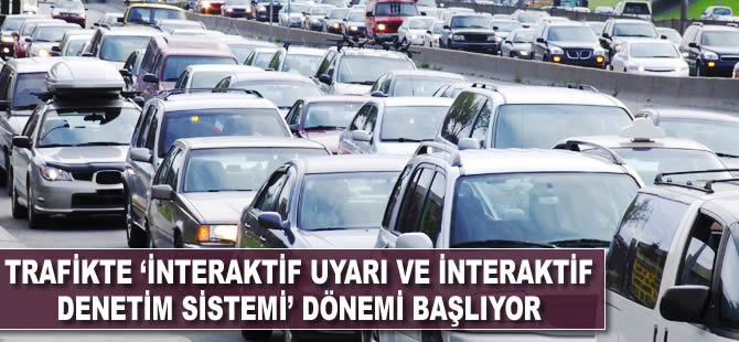 Trafikte 'İnteraktif Uyarı ve İnteraktif Denetim Sistemi' dönemi başlıyor