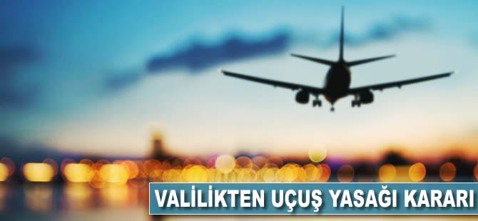 Valilikten uçuş yasağı kararı