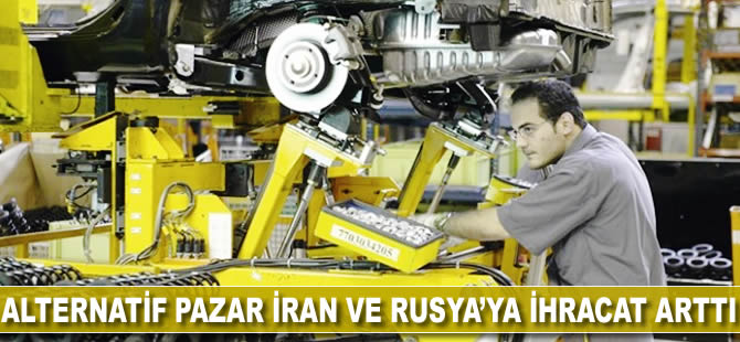 Alternatif pazar İran ve Rusya’ya ihracat arttı