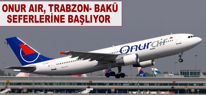 Onur Air'in Trabzon-Bakü seferleri başlıyor