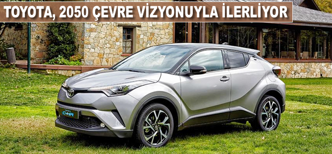 Toyota 2050 çevre vizyonuyla ilerliyor