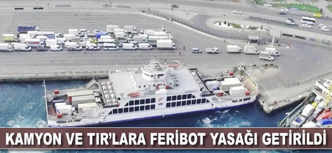 Kamyon ve TIR'lara feribot yasağı getirildi