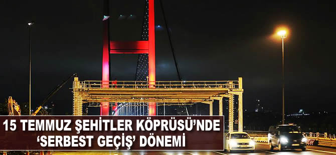 15 Temmuz Şehitler Köprüsü'nde 'serbest geçiş' dönemi