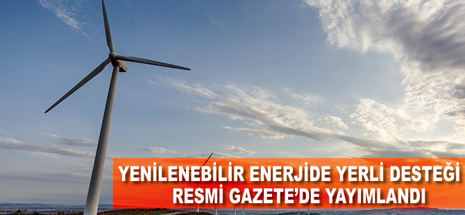 Yenilenebilir enerjide yerli desteği Resmi Gazete'de