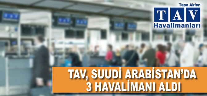 TAV, Suudi Arabistan'da 3 havalimanı daha aldı