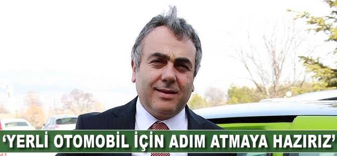 'Yerli otomobil için adım atmaya hazırız'