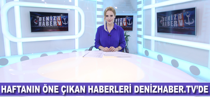 Haftanın öne çıkan haberleri DenizHaber.TV'de yayınlandı