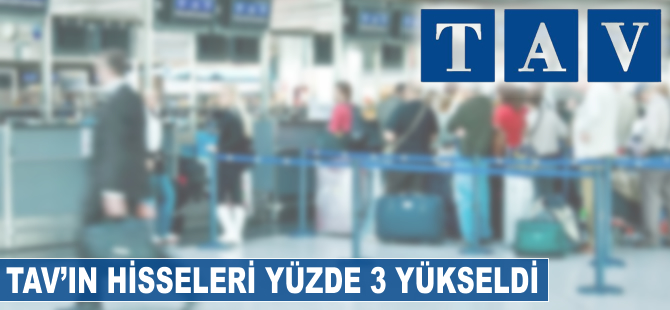 TAV hisseleri "satış" haberi ile yüzde 3 yükseldi