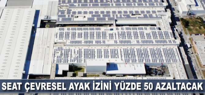 SEAT, çevresel ayak izini yüzde 50 azaltacak